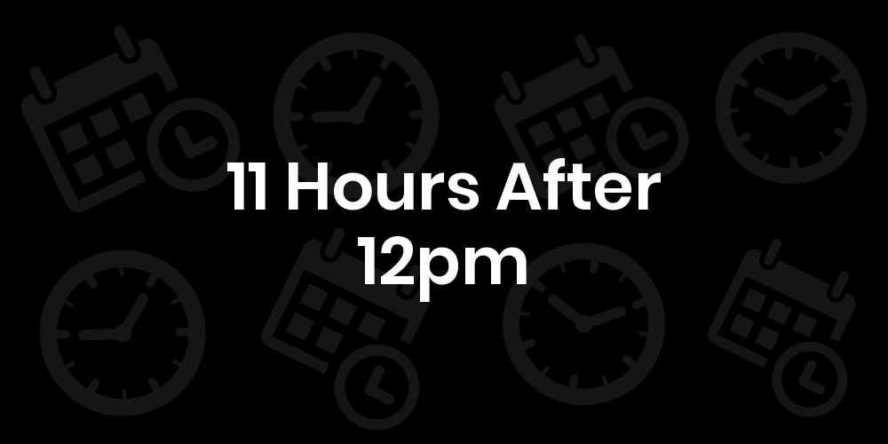 11 Hours After 12pm (11 Hours From 12pm) - Calcudater