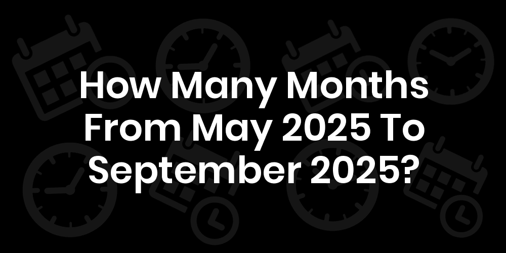 how-many-months-from-may-2025-to-september-2025