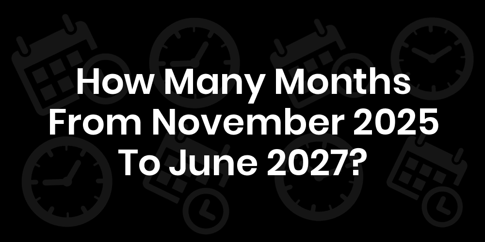 how-many-months-from-november-2025-to-june-2027