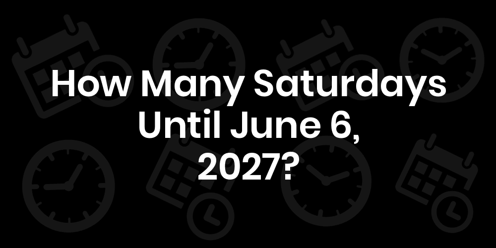 how-many-saturdays-until-june-6-2025